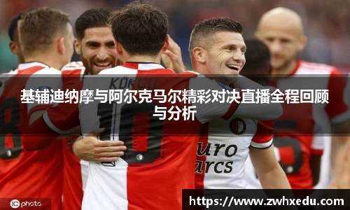 基辅迪纳摩与阿尔克马尔精彩对决直播全程回顾与分析